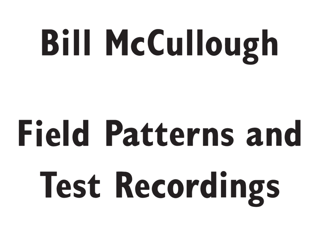 Bill McCullough, Field Patterns and Test Recordings