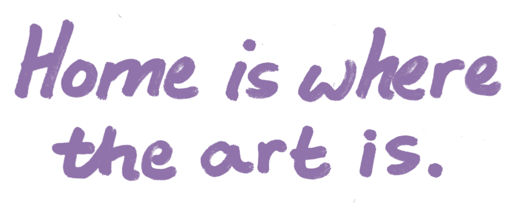 Home is where the art is.